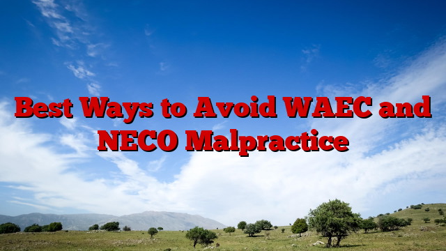 Best Ways to Avoid WAEC and NECO Malpractice
