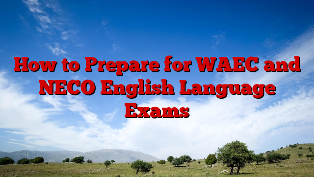 How to Prepare for WAEC and NECO English Language Exams