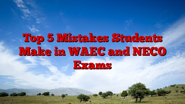 Top 5 Mistakes Students Make in WAEC and NECO Exams