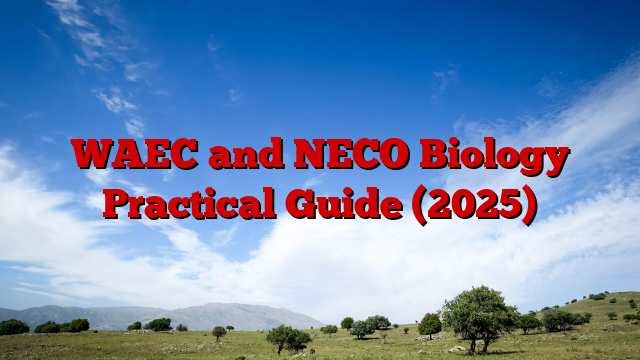 WAEC and NECO Biology Practical Guide (2025)