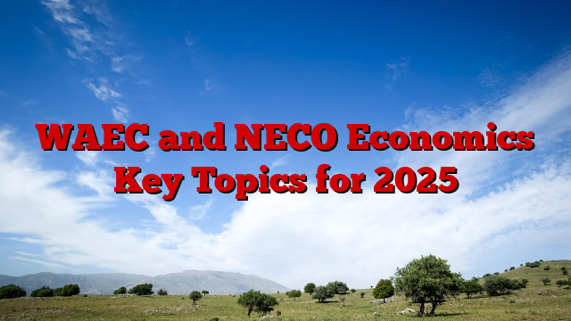 WAEC and NECO Economics Key Topics for 2025