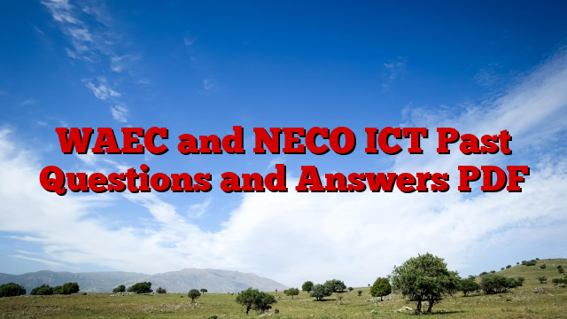 WAEC and NECO ICT Past Questions and Answers PDF