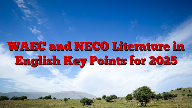 WAEC and NECO Literature in English Key Points for 2025