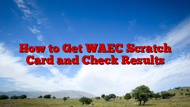 How to Get WAEC Scratch Card and Check Results