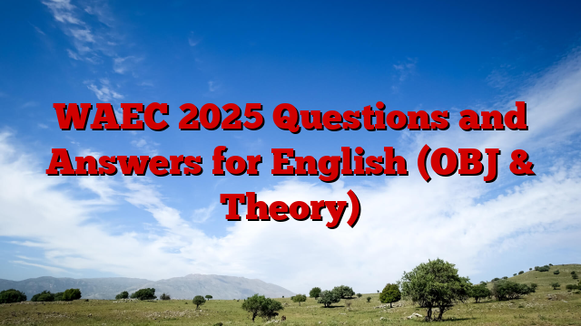 WAEC 2025 Questions and Answers for English (OBJ & Theory)