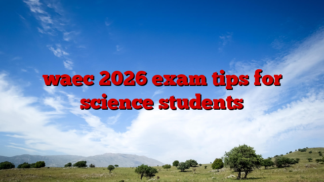 waec 2026 exam tips for science students